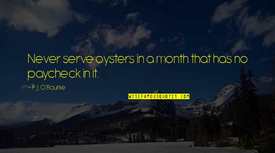 Chief Yellow Lark Quotes By P. J. O'Rourke: Never serve oysters in a month that has
