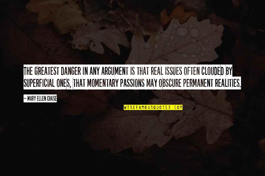 Chiefdoms Quotes By Mary Ellen Chase: The greatest danger in any argument is that Chiefdoms Quotes By Mary Ellen Chase: The greatest danger in any argument is that