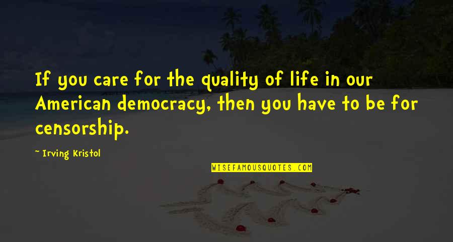 Chiefe Quotes By Irving Kristol: If you care for the quality of life Chiefe Quotes By Irving Kristol: If you care for the quality of life