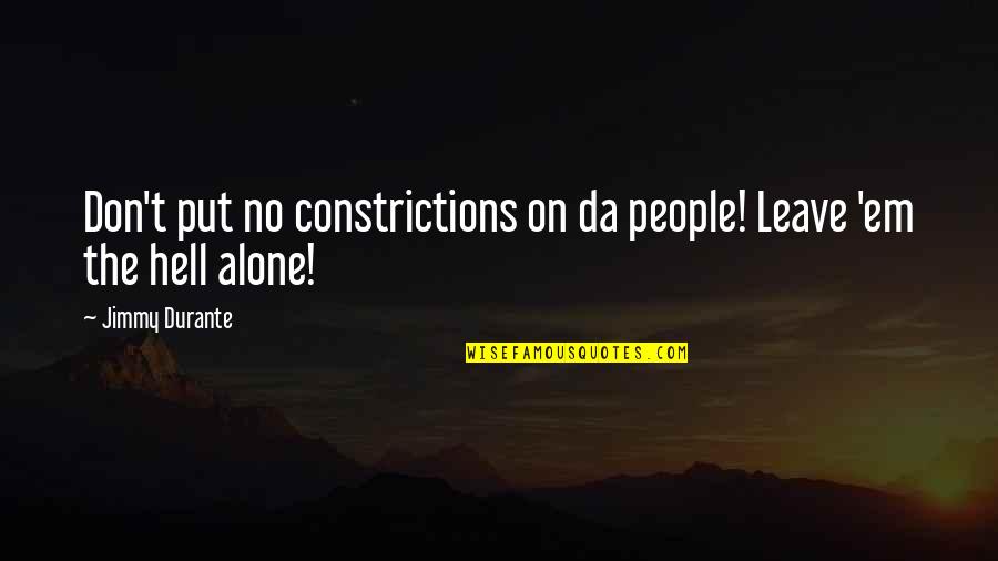 Chiefed Quotes By Jimmy Durante: Don't put no constrictions on da people! Leave