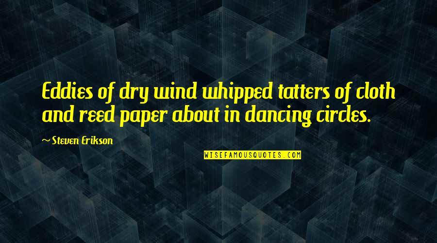 Chiefed Quotes By Steven Erikson: Eddies of dry wind whipped tatters of cloth Chiefed Quotes By Steven Erikson: Eddies of dry wind whipped tatters of cloth