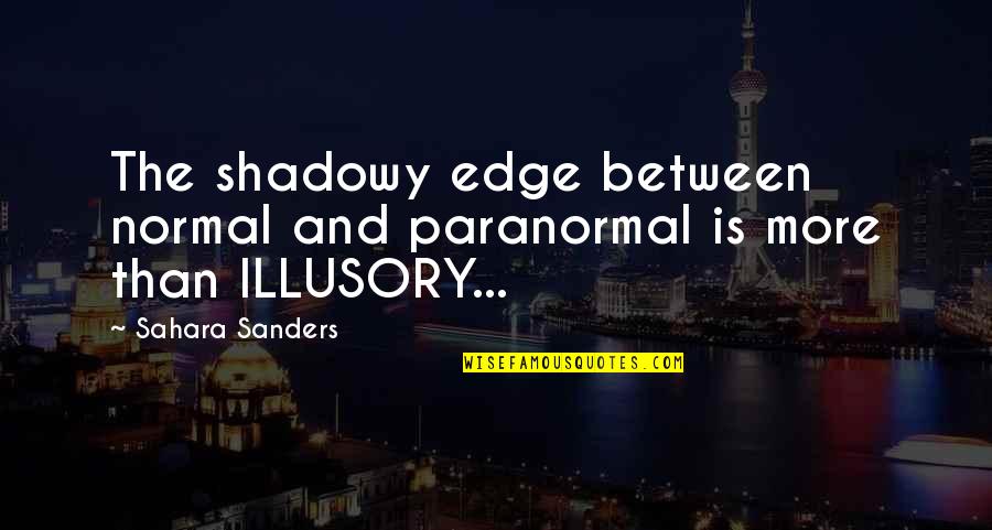 Chiefer Man Quotes By Sahara Sanders: The shadowy edge between normal and paranormal is