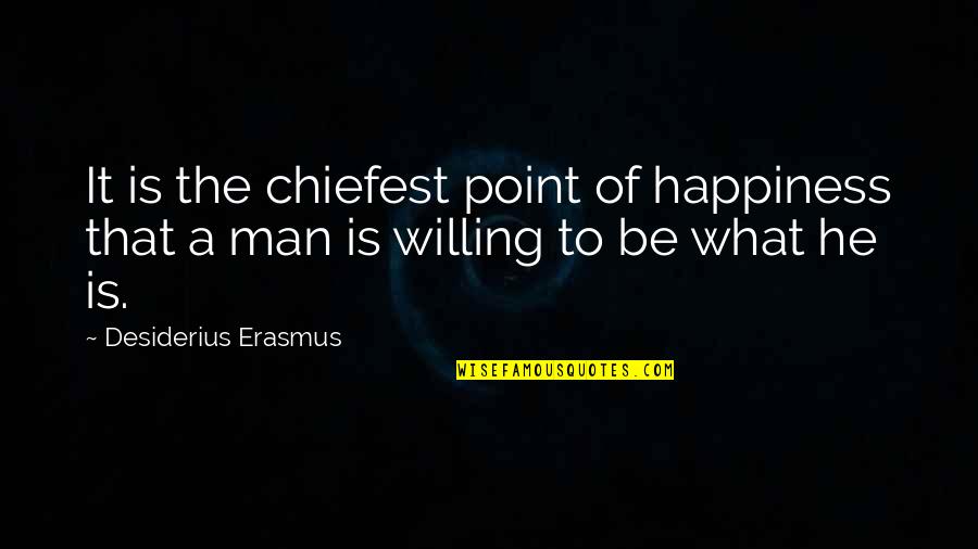 Chiefest Quotes By Desiderius Erasmus: It is the chiefest point of happiness that