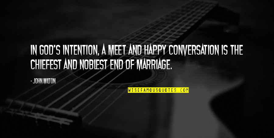 Chiefest Quotes By John Milton: In God's intention, a meet and happy conversation Chiefest Quotes By John Milton: In God's intention, a meet and happy conversation