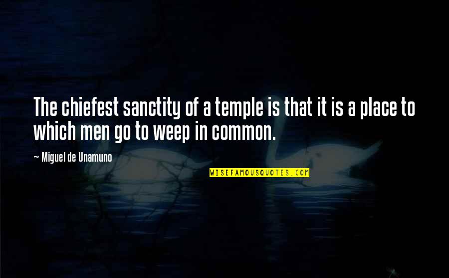 Chiefest Quotes By Miguel De Unamuno: The chiefest sanctity of a temple is that Chiefest Quotes By Miguel De Unamuno: The chiefest sanctity of a temple is that