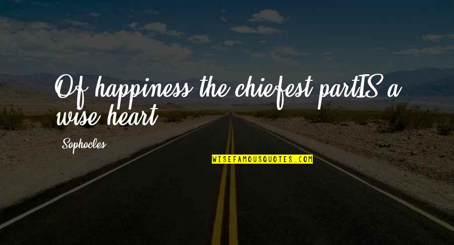 Chiefest Quotes By Sophocles: Of happiness the chiefest partIS a wise heart