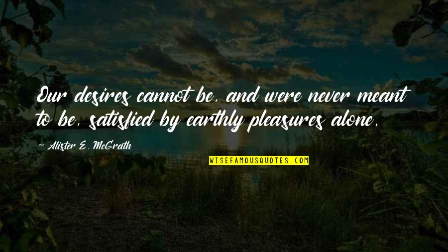 Chieffo Law Quotes By Alister E. McGrath: Our desires cannot be, and were never meant Chieffo Law Quotes By Alister E. McGrath: Our desires cannot be, and were never meant