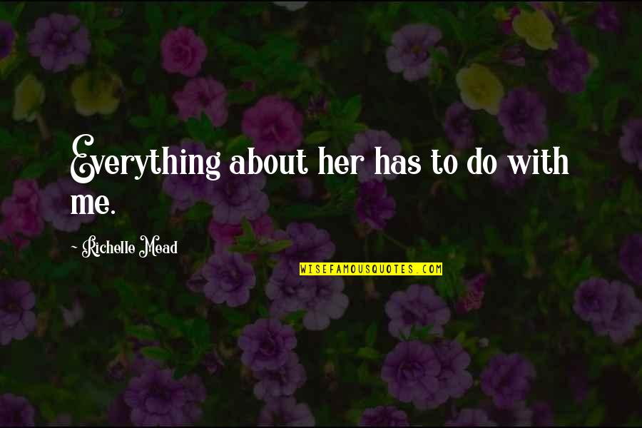 Chieffo Law Quotes By Richelle Mead: Everything about her has to do with me. Chieffo Law Quotes By Richelle Mead: Everything about her has to do with me.