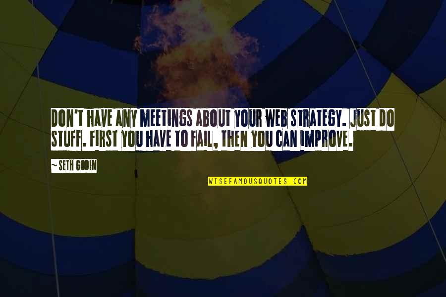Chieffy Caligdongs Birthplace Quotes By Seth Godin: Don't have any meetings about your web strategy. Chieffy Caligdongs Birthplace Quotes By Seth Godin: Don't have any meetings about your web strategy.