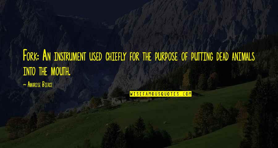 Chiefly Quotes By Ambrose Bierce: Fork: An instrument used chiefly for the purpose