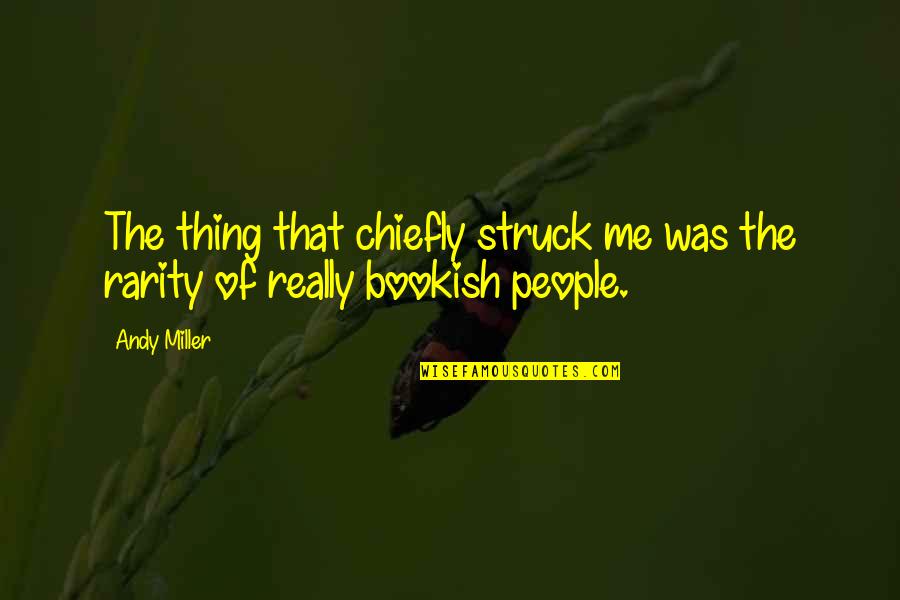 Chiefly Quotes By Andy Miller: The thing that chiefly struck me was the