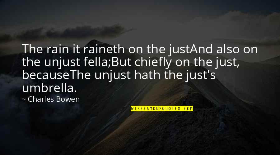 Chiefly Quotes By Charles Bowen: The rain it raineth on the justAnd also