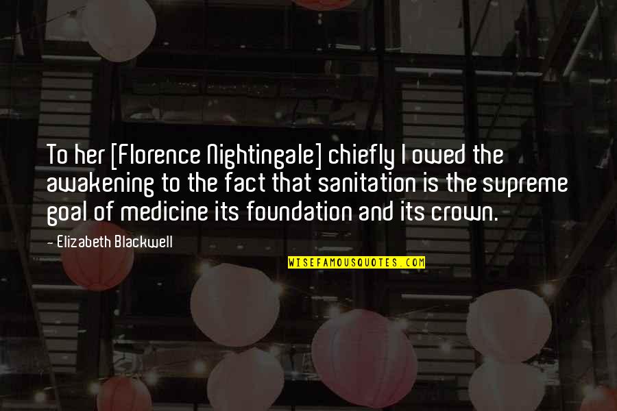 Chiefly Quotes By Elizabeth Blackwell: To her [Florence Nightingale] chiefly I owed the