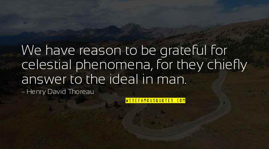 Chiefly Quotes By Henry David Thoreau: We have reason to be grateful for celestial