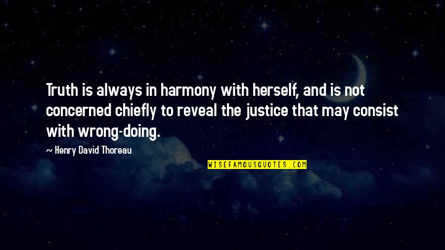 Chiefly Quotes By Henry David Thoreau: Truth is always in harmony with herself, and