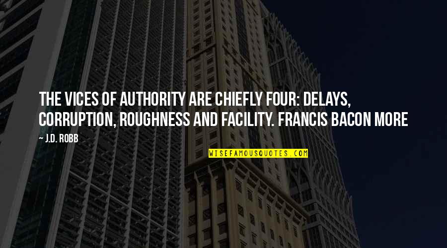 Chiefly Quotes By J.D. Robb: The vices of authority are chiefly four: delays,