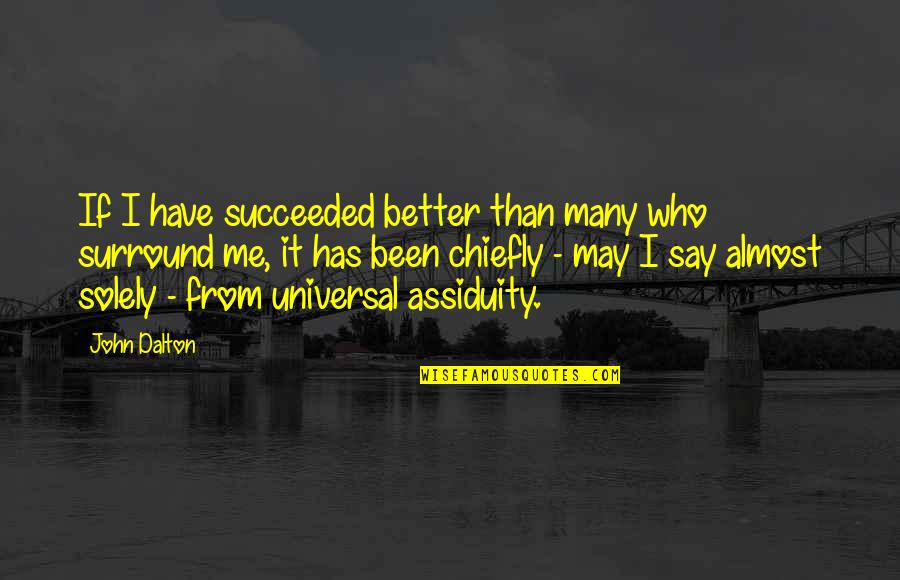 Chiefly Quotes By John Dalton: If I have succeeded better than many who