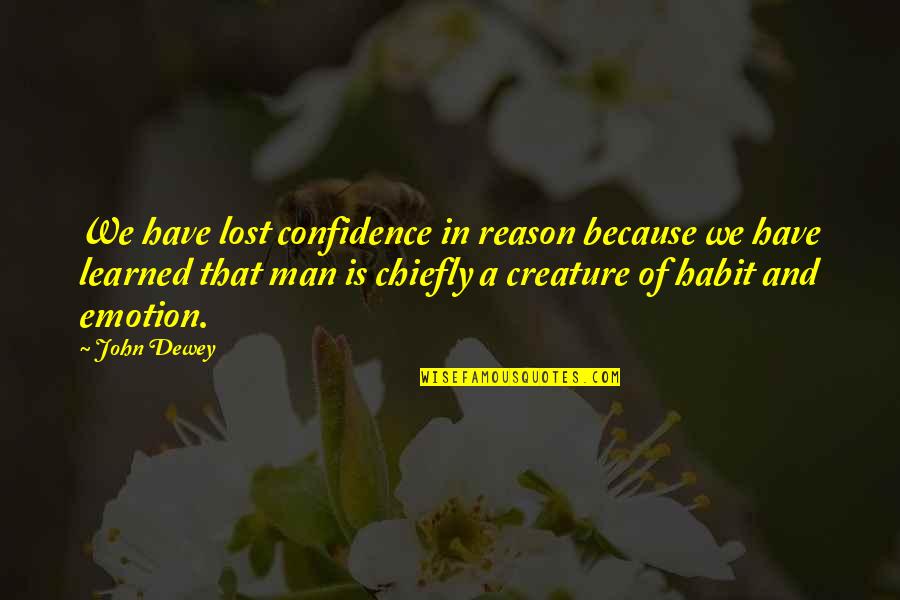 Chiefly Quotes By John Dewey: We have lost confidence in reason because we