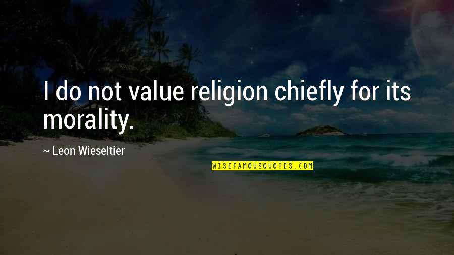 Chiefly Quotes By Leon Wieseltier: I do not value religion chiefly for its