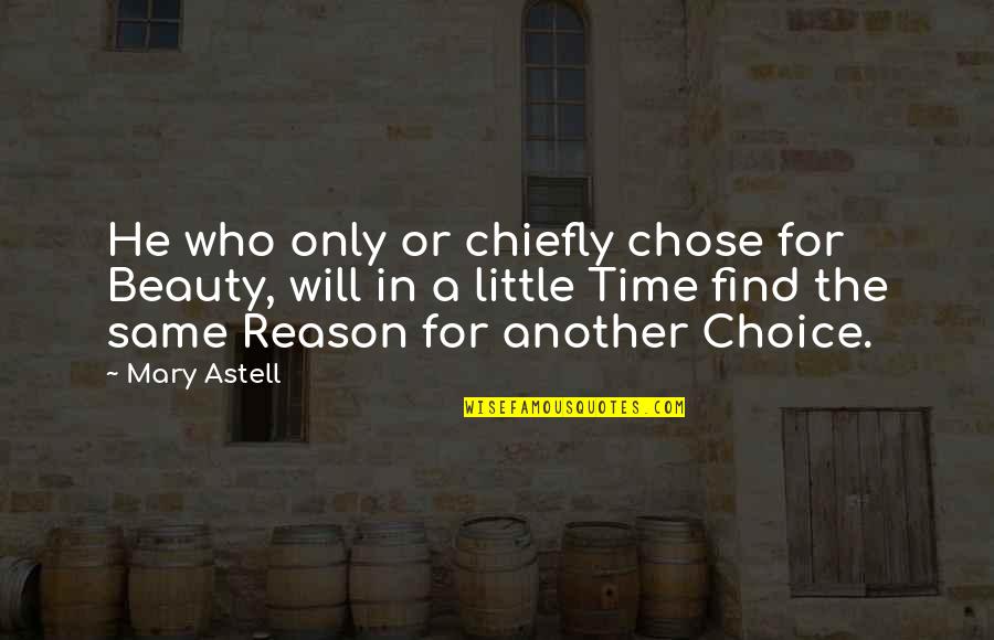 Chiefly Quotes By Mary Astell: He who only or chiefly chose for Beauty,