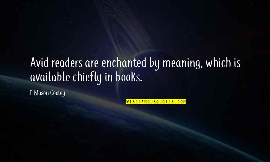 Chiefly Quotes By Mason Cooley: Avid readers are enchanted by meaning, which is