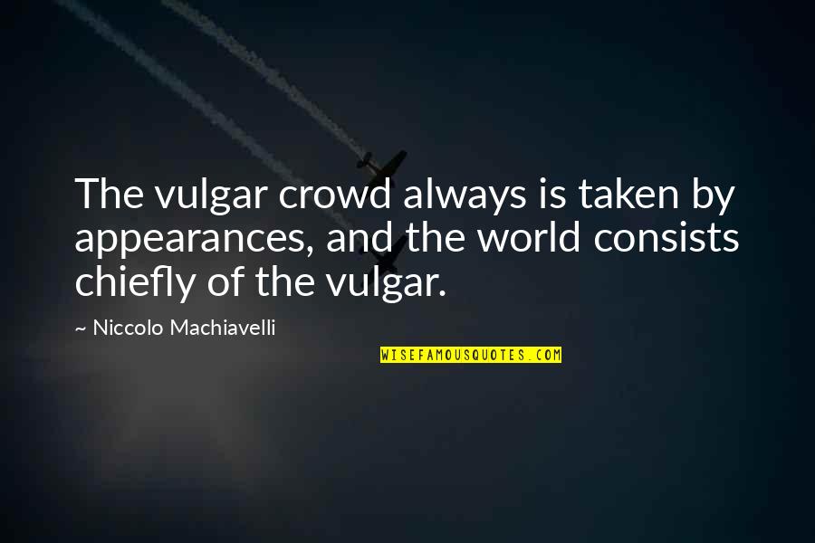 Chiefly Quotes By Niccolo Machiavelli: The vulgar crowd always is taken by appearances,