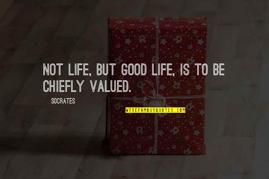 Chiefly Quotes By Socrates: Not life, but good life, is to be