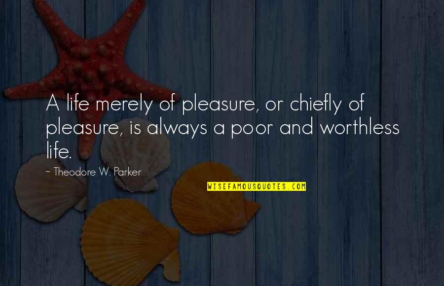 Chiefly Quotes By Theodore W. Parker: A life merely of pleasure, or chiefly of