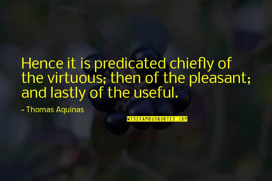 Chiefly Quotes By Thomas Aquinas: Hence it is predicated chiefly of the virtuous;