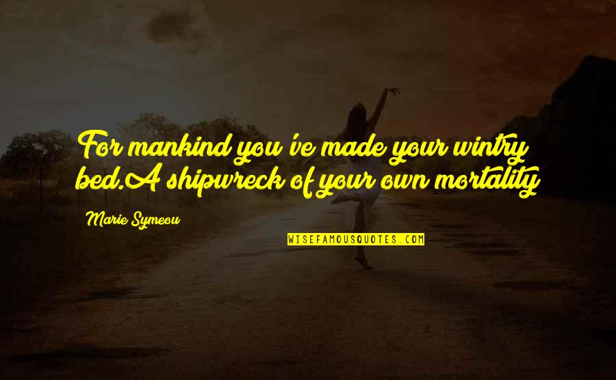 Chieflyregarded Quotes By Marie Symeou: For mankind you've made your wintry bed.A shipwreck