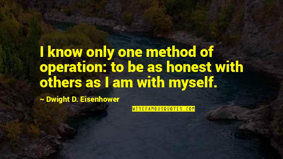 Chiefs Vs Pirates Quotes By Dwight D. Eisenhower: I know only one method of operation: to Chiefs Vs Pirates Quotes By Dwight D. Eisenhower: I know only one method of operation: to