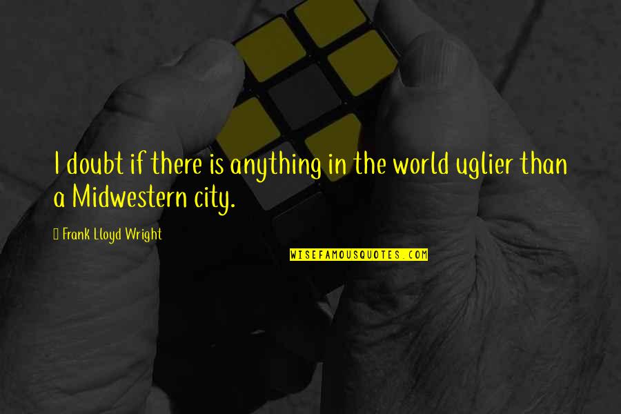 Chiefs Vs Pirates Quotes By Frank Lloyd Wright: I doubt if there is anything in the Chiefs Vs Pirates Quotes By Frank Lloyd Wright: I doubt if there is anything in the