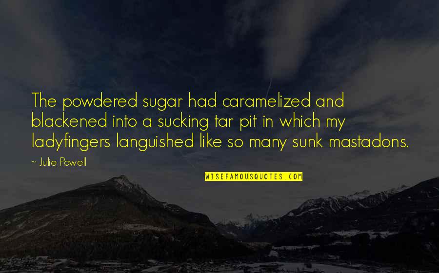 Chiefs Vs Pirates Quotes By Julie Powell: The powdered sugar had caramelized and blackened into Chiefs Vs Pirates Quotes By Julie Powell: The powdered sugar had caramelized and blackened into