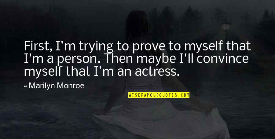 Chiefs Vs Pirates Quotes By Marilyn Monroe: First, I'm trying to prove to myself that Chiefs Vs Pirates Quotes By Marilyn Monroe: First, I'm trying to prove to myself that