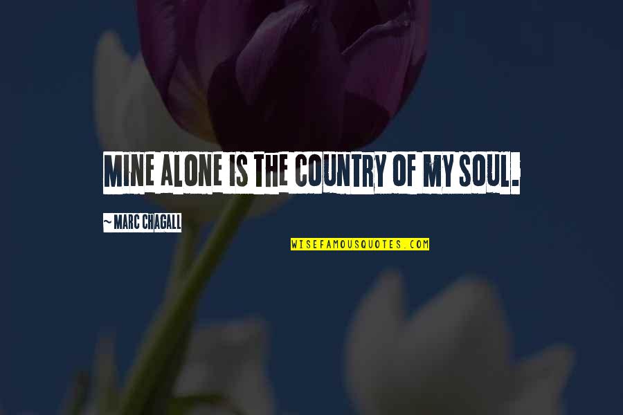 Chieftain Aircraft Quotes By Marc Chagall: Mine alone is the country of my soul. Chieftain Aircraft Quotes By Marc Chagall: Mine alone is the country of my soul.