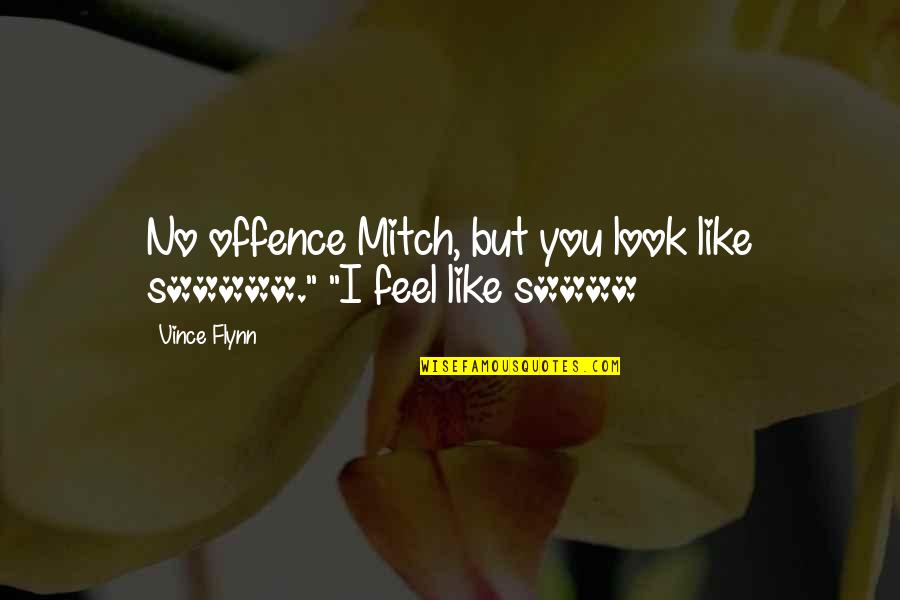 Chieftaincy Accessories Quotes By Vince Flynn: No offence Mitch, but you look like s*****."