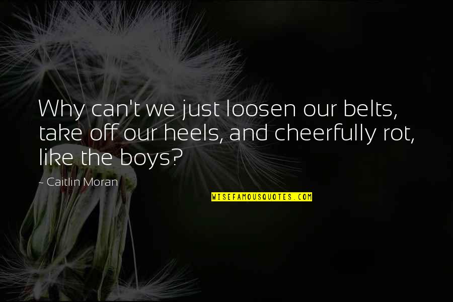 Chieftaincy Icons Quotes By Caitlin Moran: Why can't we just loosen our belts, take
