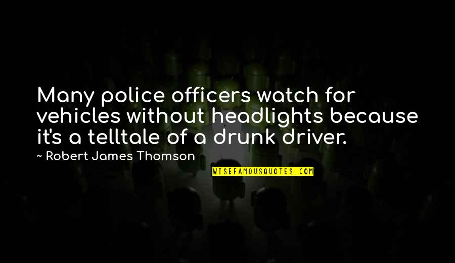 Chieftains Quotes By Robert James Thomson: Many police officers watch for vehicles without headlights