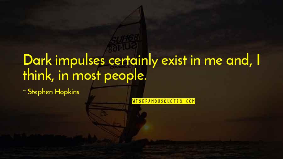 Chiefwork Quotes By Stephen Hopkins: Dark impulses certainly exist in me and, I Chiefwork Quotes By Stephen Hopkins: Dark impulses certainly exist in me and, I