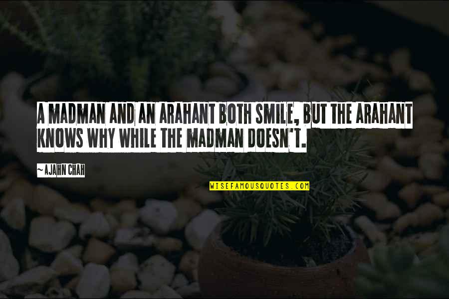 Chiefy Weefy Quotes By Ajahn Chah: A madman and an arahant both smile, but Chiefy Weefy Quotes By Ajahn Chah: A madman and an arahant both smile, but