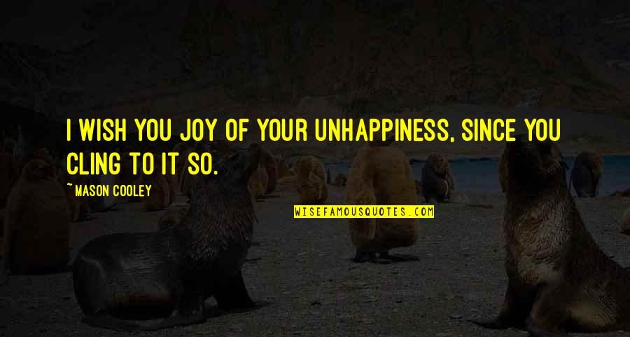 Chiel Quotes By Mason Cooley: I wish you joy of your unhappiness, since