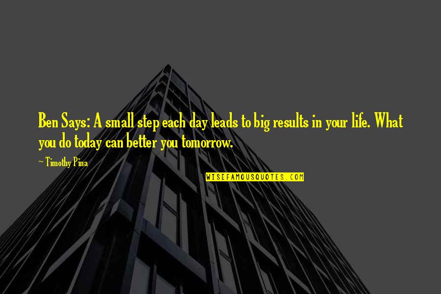 Chiel Quotes By Timothy Pina: Ben Says: A small step each day leads