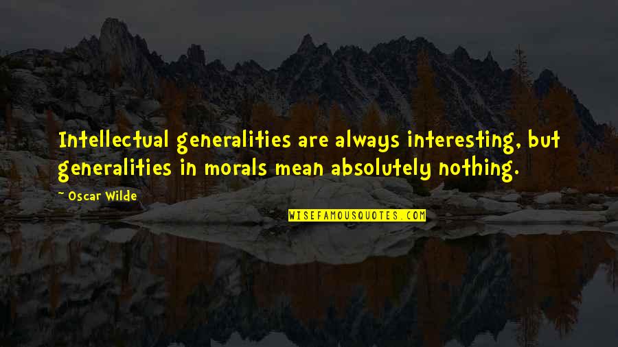 Chiemeka Pronunciation Quotes By Oscar Wilde: Intellectual generalities are always interesting, but generalities in Chiemeka Pronunciation Quotes By Oscar Wilde: Intellectual generalities are always interesting, but generalities in