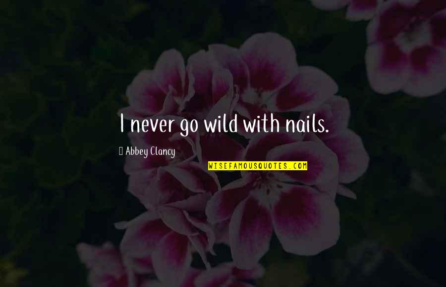 Chiemi Tanaka Quotes By Abbey Clancy: I never go wild with nails. Chiemi Tanaka Quotes By Abbey Clancy: I never go wild with nails.