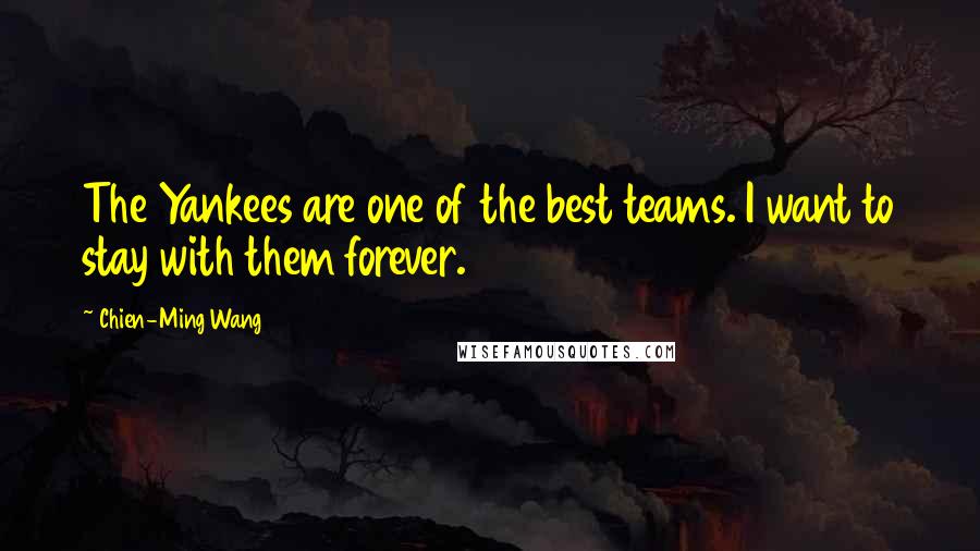 Chien-Ming Wang quotes: The Yankees are one of the best teams. I want to stay with them forever.