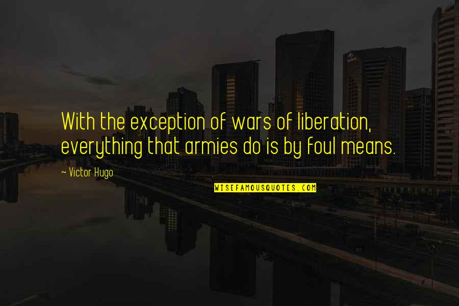 Chien Po Quotes By Victor Hugo: With the exception of wars of liberation, everything