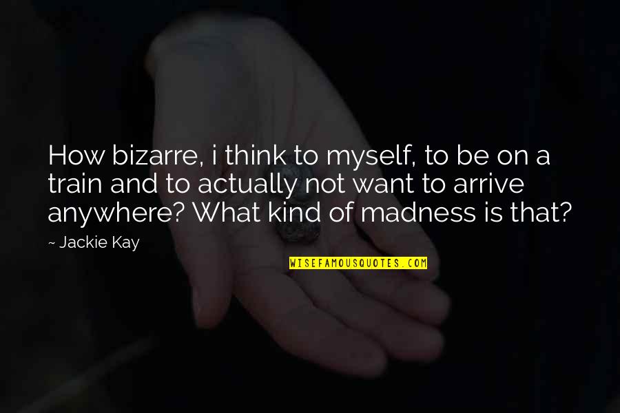 Chiengkham Quotes By Jackie Kay: How bizarre, i think to myself, to be Chiengkham Quotes By Jackie Kay: How bizarre, i think to myself, to be