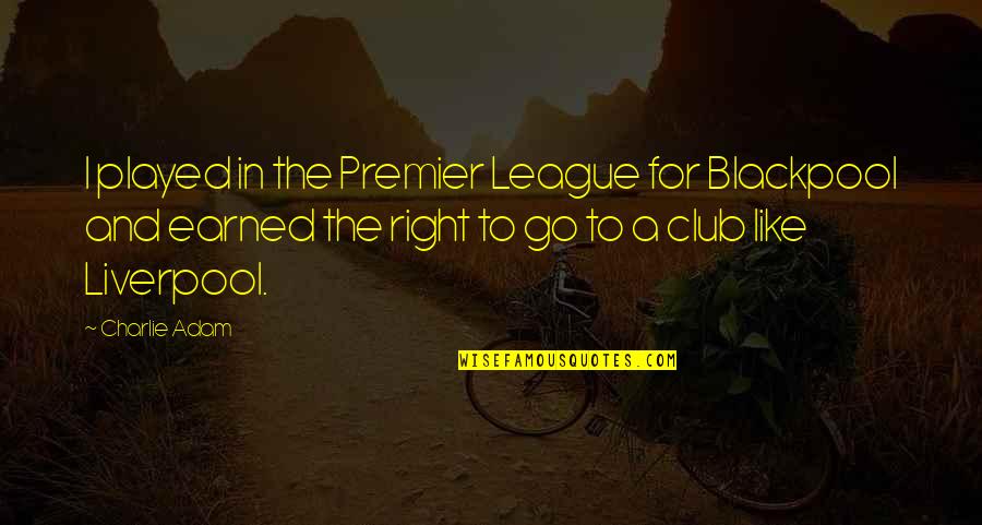 Chiengmai Quotes By Charlie Adam: I played in the Premier League for Blackpool