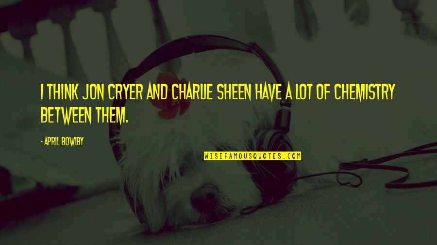 Chienna Before Quotes By April Bowlby: I think Jon Cryer and Charlie Sheen have