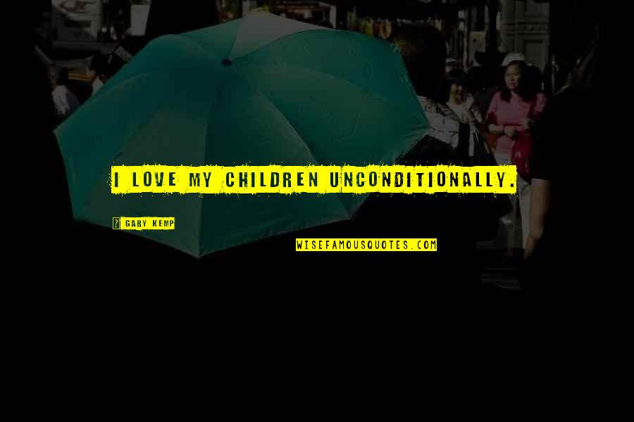 Chienna Before Quotes By Gary Kemp: I love my children unconditionally. Chienna Before Quotes By Gary Kemp: I love my children unconditionally.
